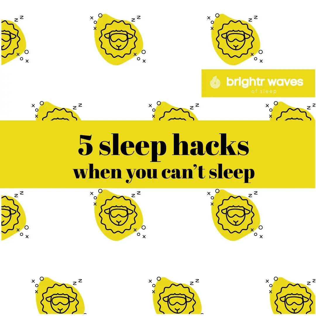 Five Sleep Hacks, When you Can't sleep - Brightr® Sleep